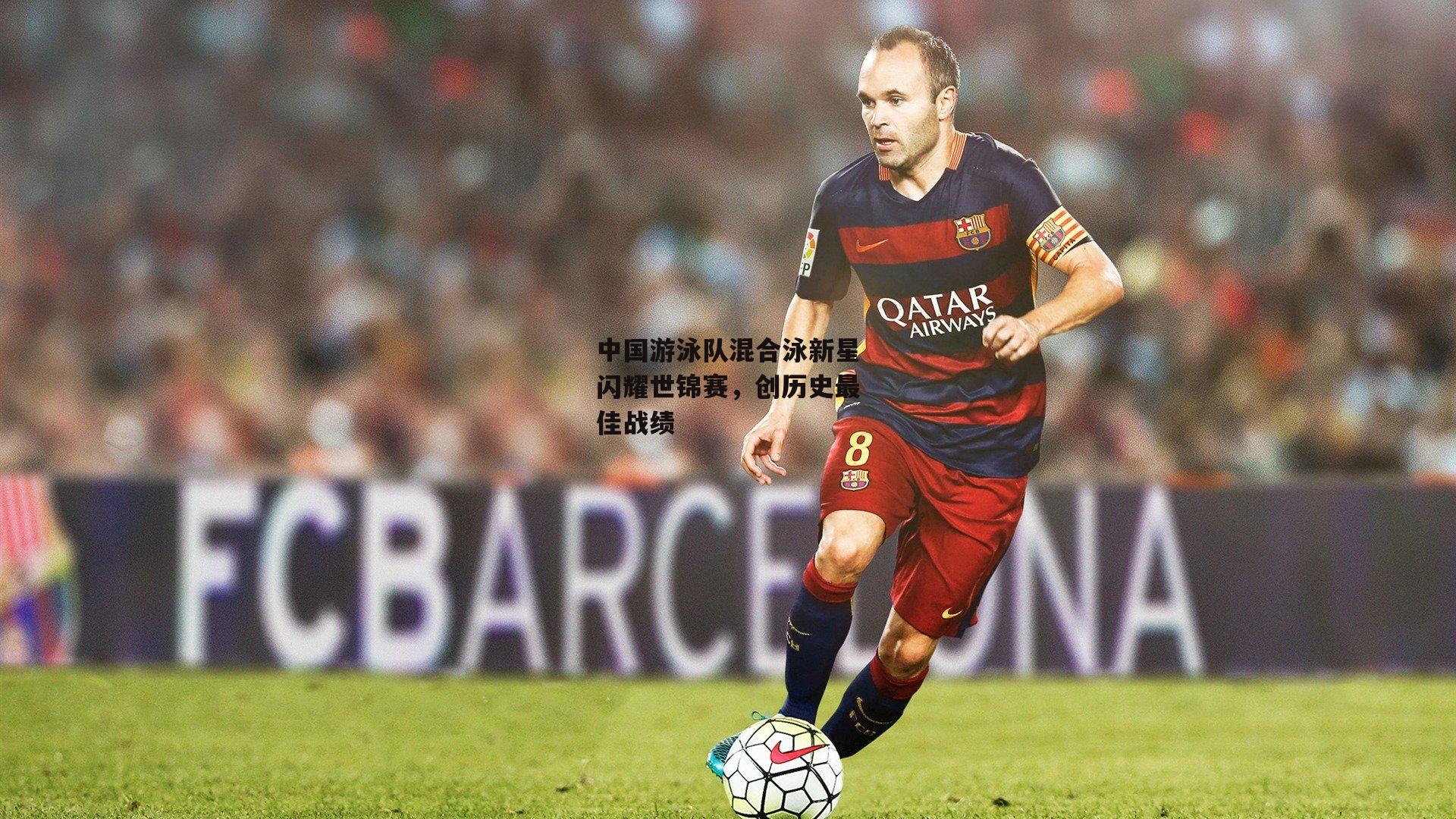 中国游泳队混合泳新星闪耀世锦赛，创历史最佳战绩